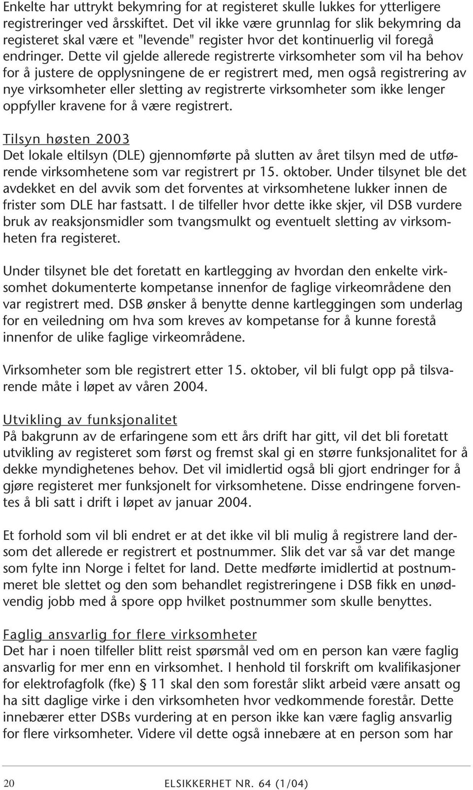 Dette vil gjelde allerede registrerte virksomheter som vil ha behov for å justere de opplysningene de er registrert med, men også registrering av nye virksomheter eller sletting av registrerte