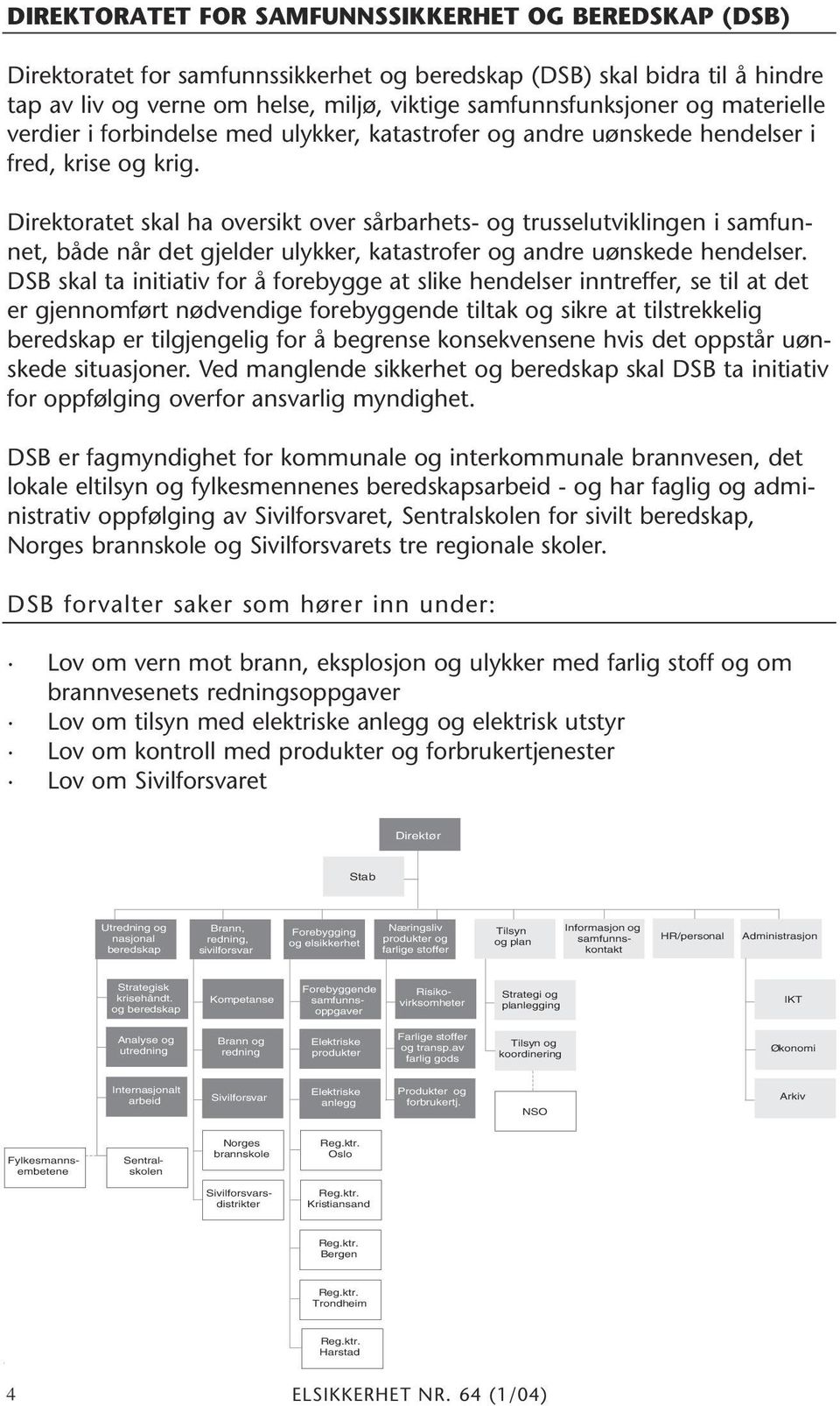 Direktoratet skal ha oversikt over sårbarhets- og trusselutviklingen i samfunnet, både når det gjelder ulykker, katastrofer og andre uønskede hendelser.