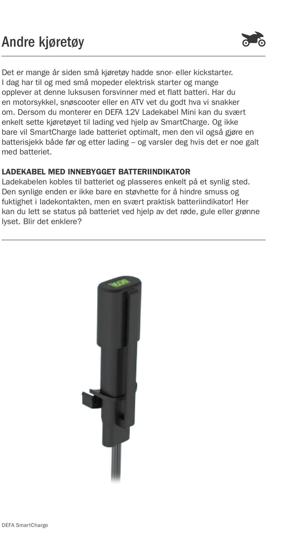 Og ikke bare vil SmartCharge lade batteriet optimalt, men den vil også gjøre en batterisjekk både før og etter lading og varsler deg hvis det er noe galt med batteriet.