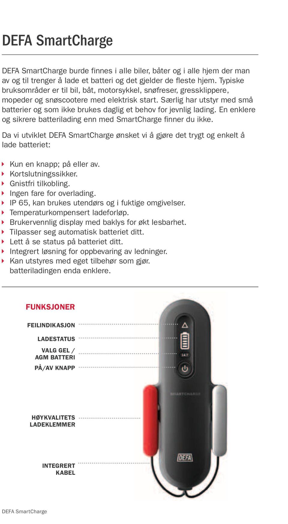 Særlig har utstyr med små batterier og som ikke brukes daglig et behov for jevnlig lading. En enklere og sikrere batterilading enn med SmartCharge finner du ikke.