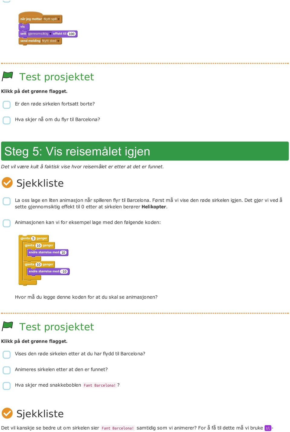 Først må vi vise den røde sirkelen igjen. Det gjør vi ved å sette gjennomsiktig effekt til 0 etter at sirkelen berører Helikopter.