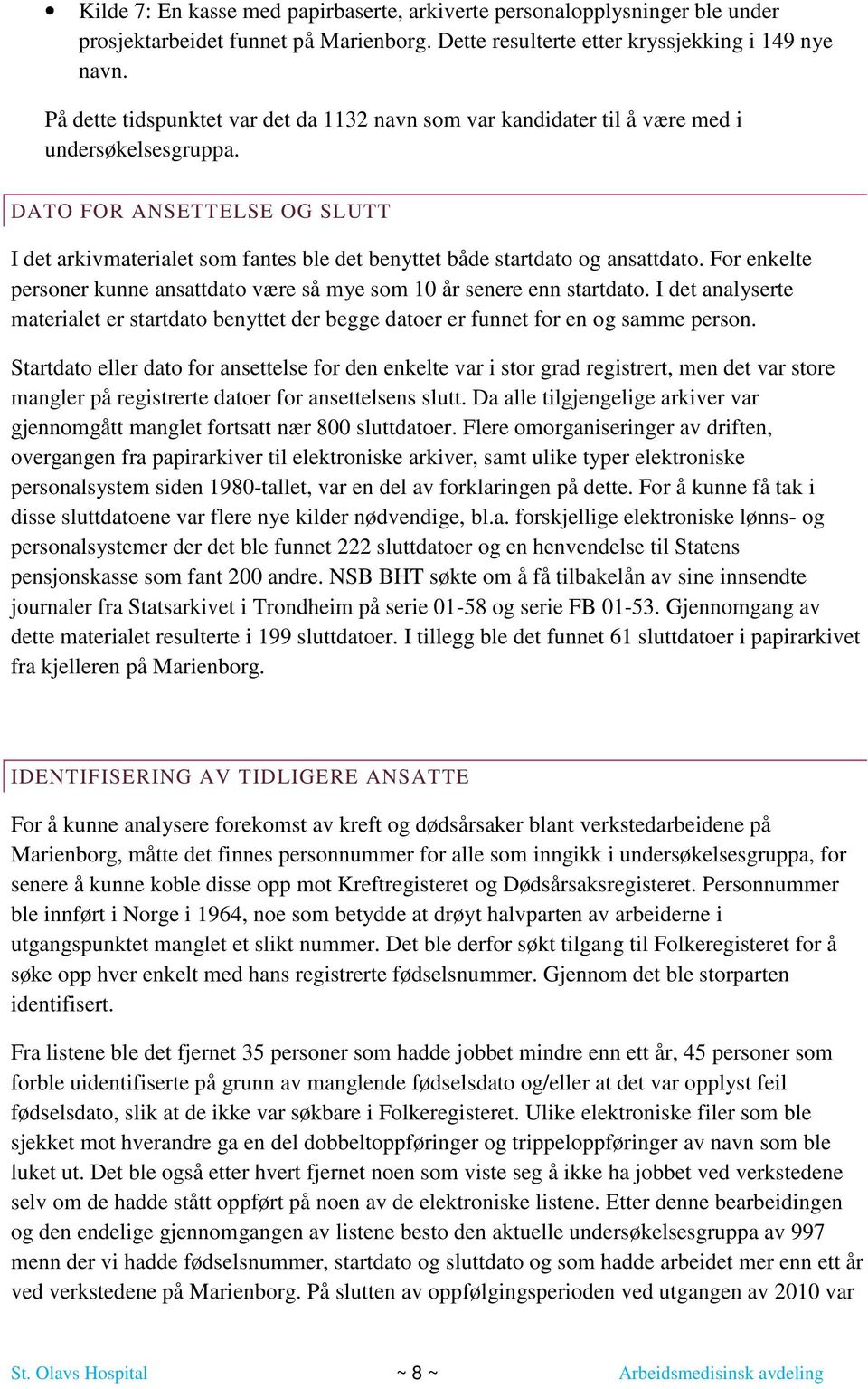 DATO FOR ANSETTELSE OG SLUTT I det arkivmaterialet som fantes ble det benyttet både startdato og ansattdato. For enkelte personer kunne ansattdato være så mye som 10 år senere enn startdato.