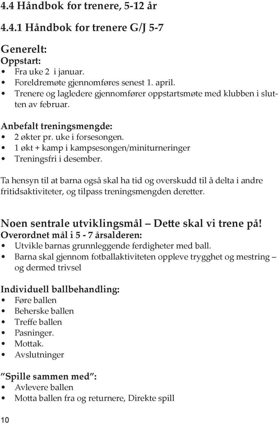 1 økt + kamp i kampsesongen/miniturneringer Treningsfri i desember. Ta hensyn til at barna også skal ha tid og overskudd til å delta i andre fritidsaktiviteter, og tilpass treningsmengden deretter.