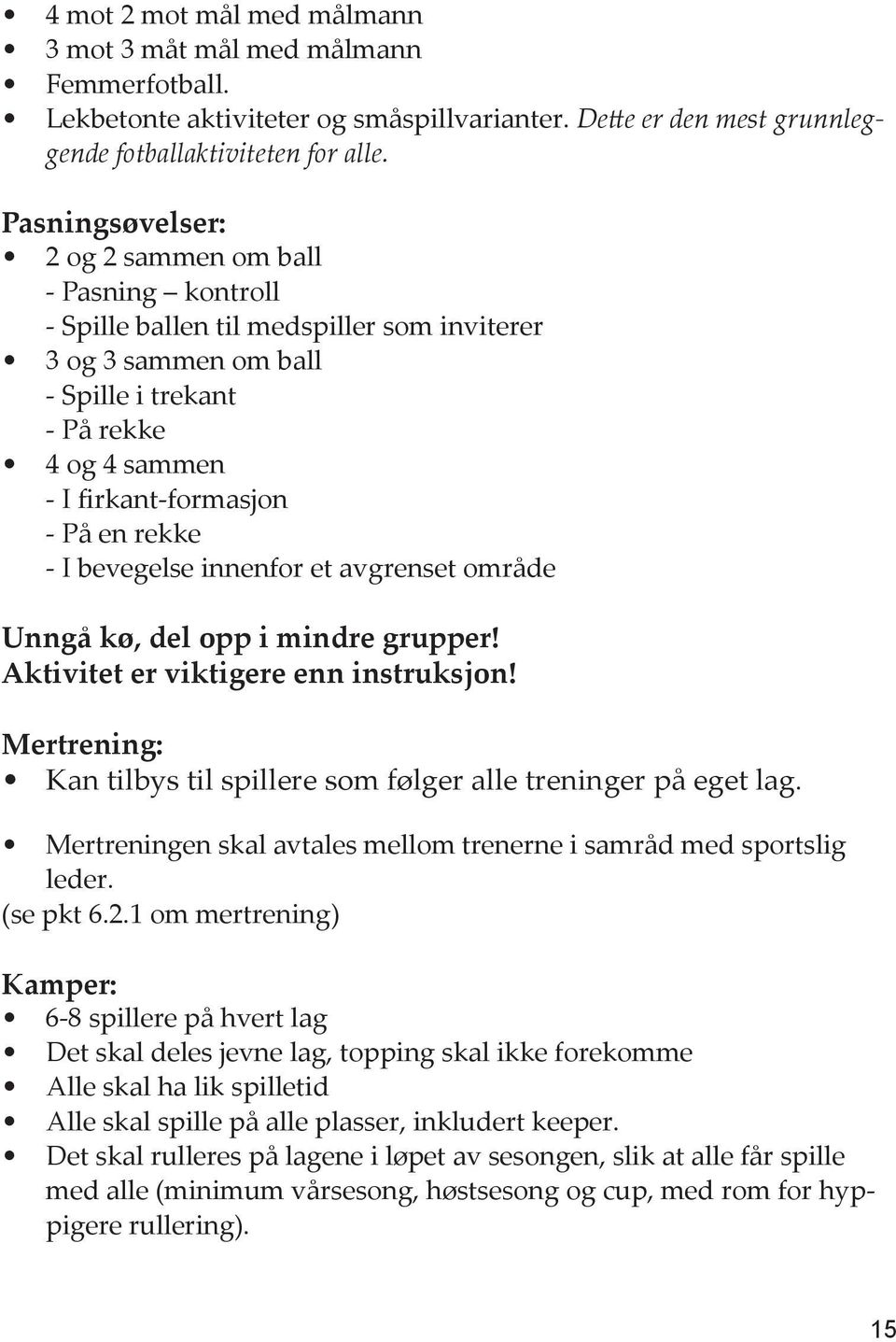 rekke - I bevegelse innenfor et avgrenset område Unngå kø, del opp i mindre grupper! Aktivitet er viktigere enn instruksjon! Mertrening: Kan tilbys til spillere som følger alle treninger på eget lag.