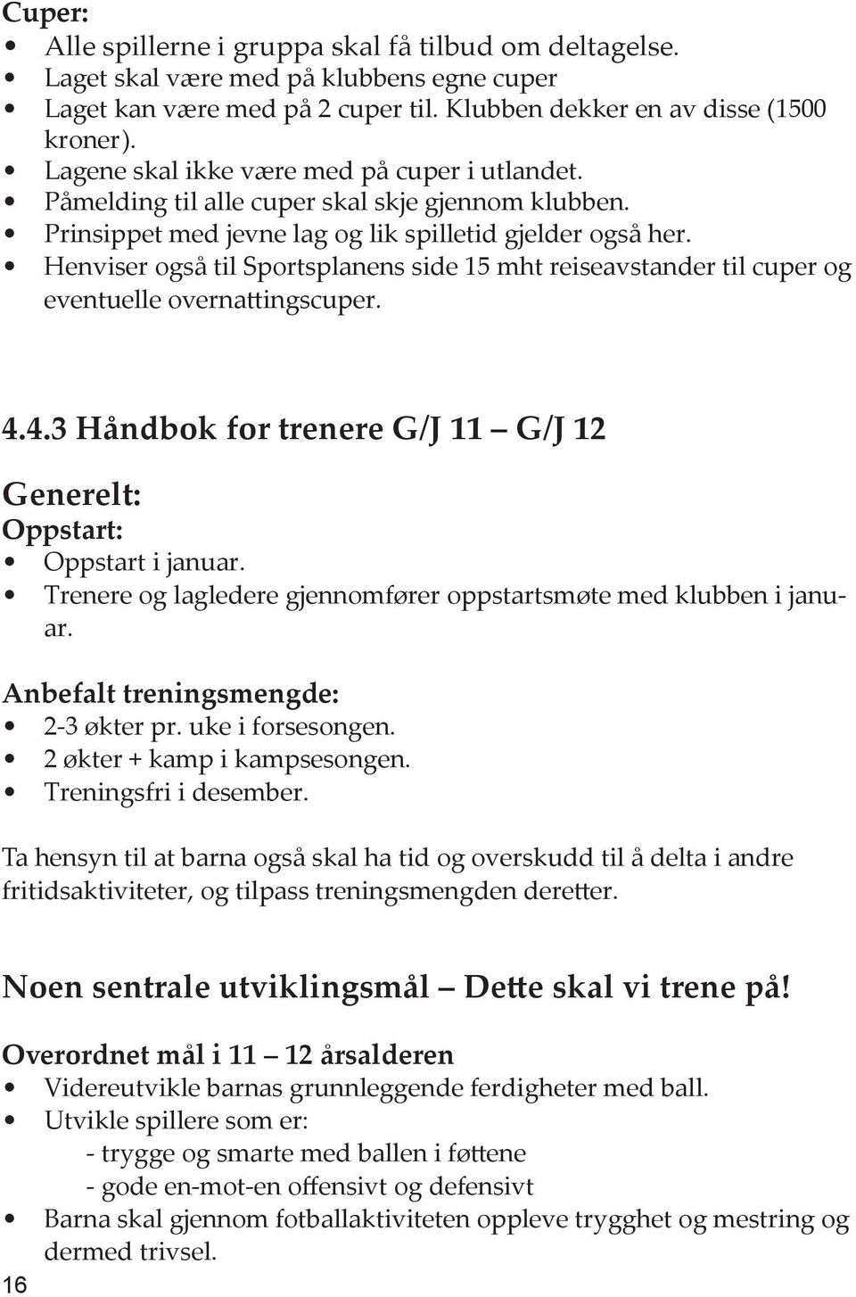 Henviser også til Sportsplanens side 15 mht reiseavstander til cuper og eventuelle overnattingscuper. 4.4.3 Håndbok for trenere G/J 11 G/J 12 Generelt: Oppstart: Oppstart i januar.