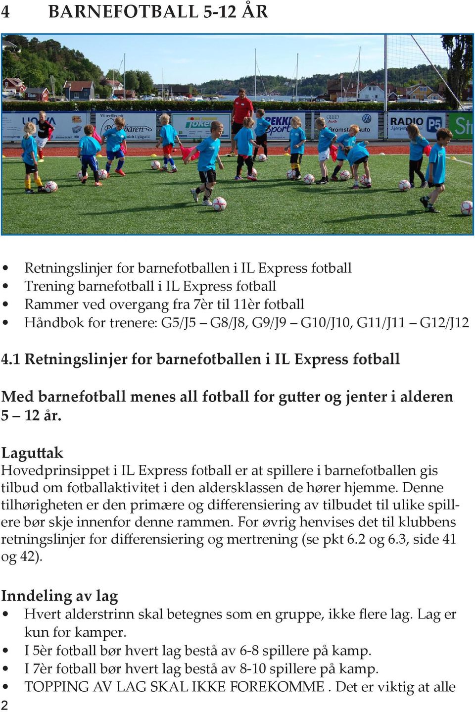 Laguttak Hovedprinsippet i IL Express fotball er at spillere i barnefotballen gis tilbud om fotballaktivitet i den aldersklassen de hører hjemme.