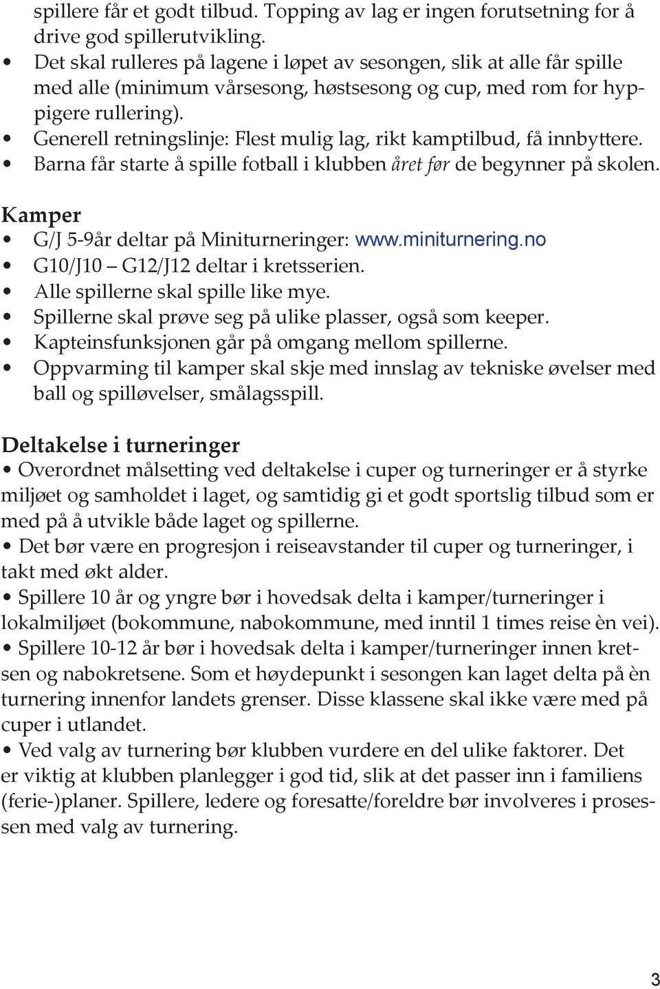 Generell retningslinje: Flest mulig lag, rikt kamptilbud, få innbyttere. Barna får starte å spille fotball i klubben året før de begynner på skolen. Kamper G/J 5-9år deltar på Miniturneringer: www.