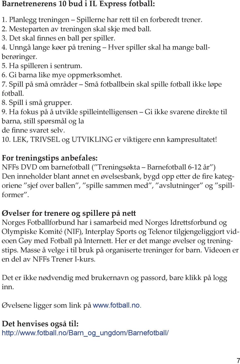 Spill på små områder Små fotballbein skal spille fotball ikke løpe fotball. 8. Spill i små grupper. 9.