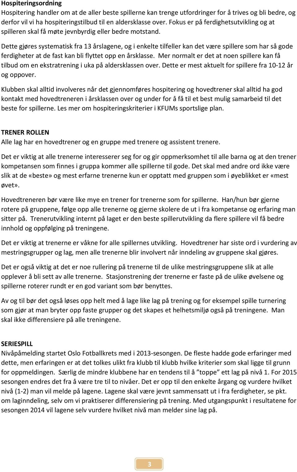 Dette gjøres systematisk fra 13 årslagene, og i enkelte tilfeller kan det være spillere som har så gode ferdigheter at de fast kan bli flyttet opp en årsklasse.