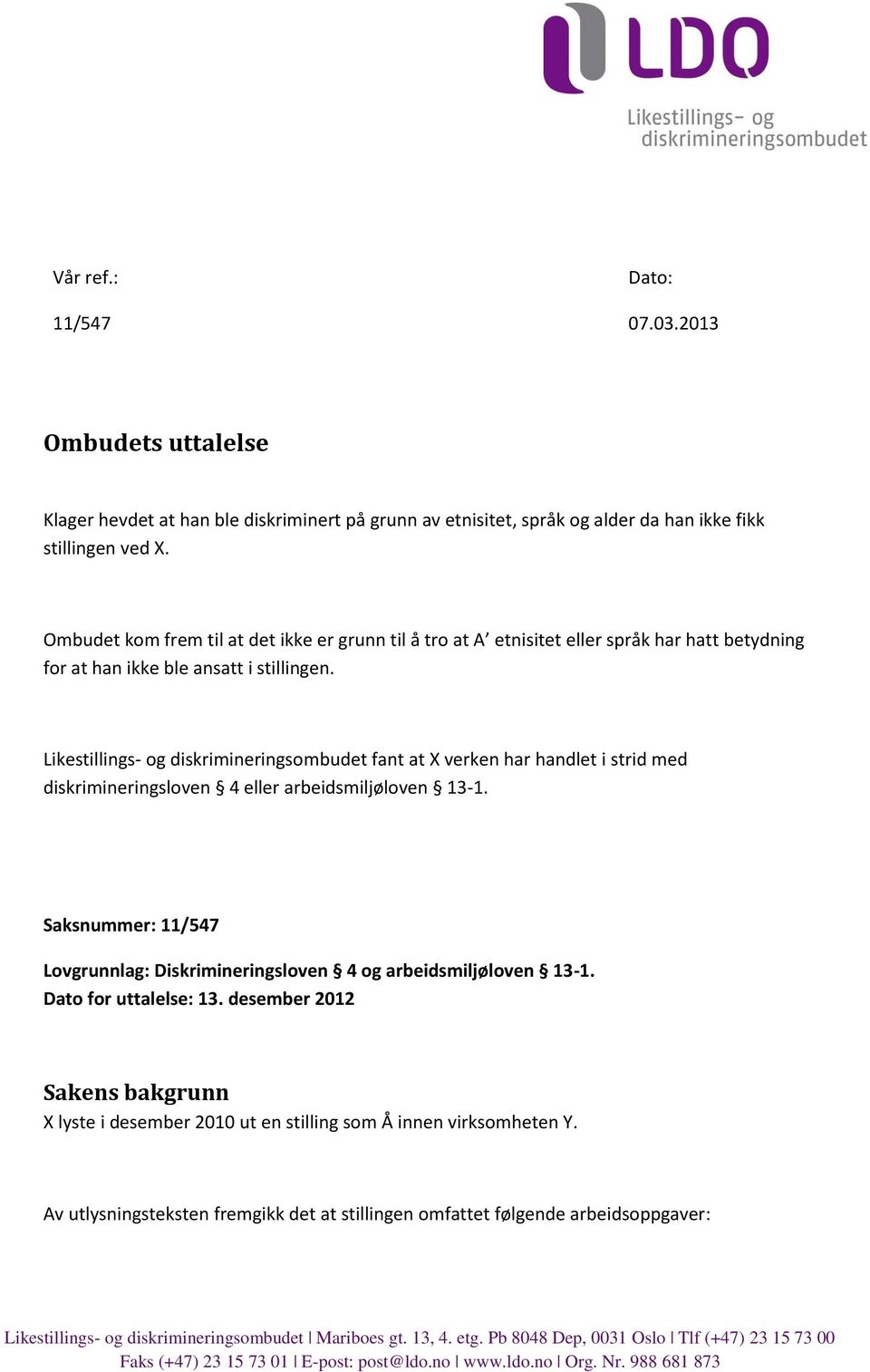 Likestillings- og diskrimineringsombudet fant at X verken har handlet i strid med diskrimineringsloven 4 eller arbeidsmiljøloven 13-1.