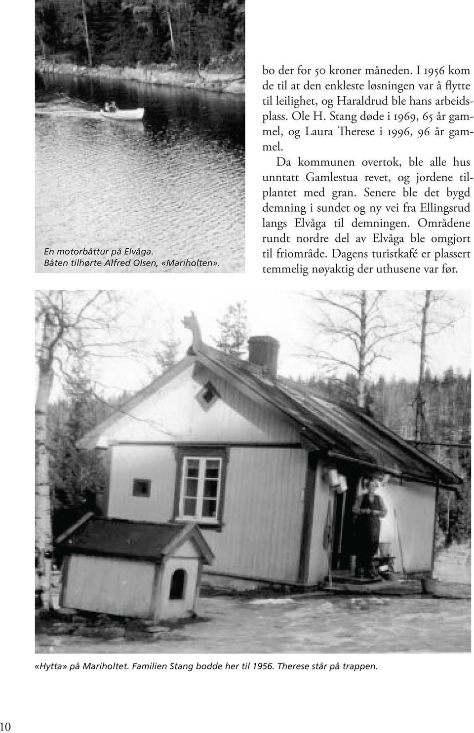 Stang døde i 1969, 65 år gammel, og Laura Therese i 1996, 96 år gammel. Da kommunen overtok, ble alle hus unntatt Gamlestua revet, og jordene tilplantet med gran.