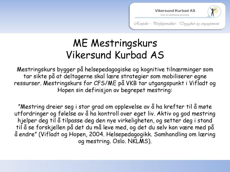 Mestringskurs for CFS/ME på VKB tar utgangspunkt i Vifladt og Hopen sin definisjon av begrepet mestring: Mestring dreier seg i stor grad om opplevelse av å ha krefter til å