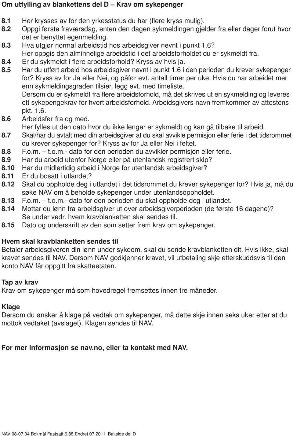 Kryss av hvis ja. 8.5 Har du utført arbeid hos arbeidsgiver nevnt i punkt 1.6 i den perioden du krever sykepenger for? Kryss av for eller Nei, og påfør evt. antall timer per uke.