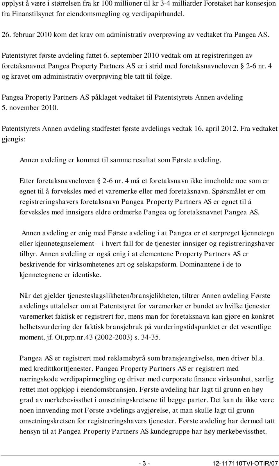 september 2010 vedtak om at registreringen av foretaksnavnet Pangea Property Partners AS er i strid med foretaksnavneloven 2-6 nr. 4 og kravet om administrativ overprøving ble tatt til følge.