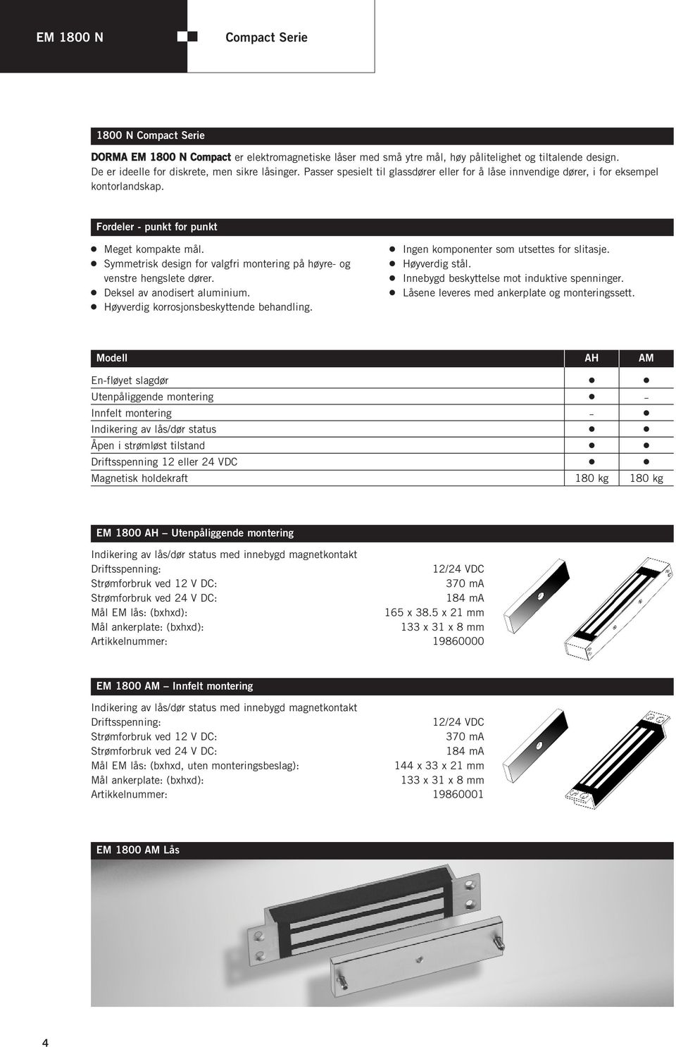 2 Symmetrisk design for valgfri montering på høyre- og venstre hengslete dører. 2 Deksel av anodisert aluminium. 2 Høyverdig korrosjonsbeskyttende behandling.