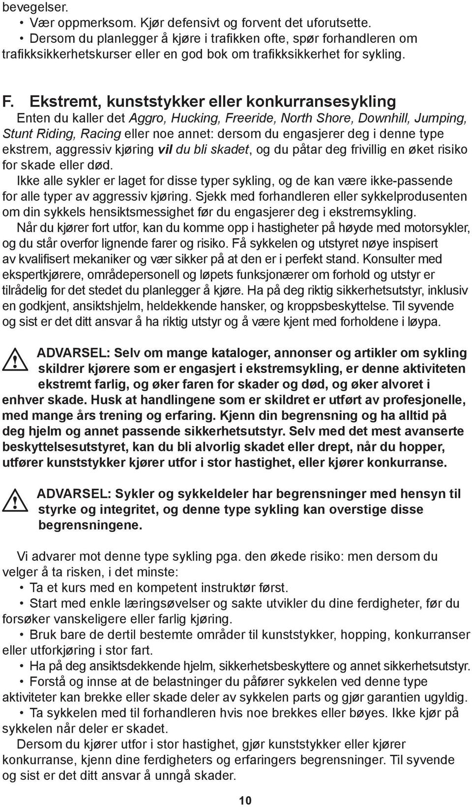 Ekstremt, kunststykker eller konkurransesykling Enten du kaller det Aggro, Hucking, Freeride, North Shore, Downhill, Jumping, Stunt Riding, Racing eller noe annet: dersom du engasjerer deg i denne