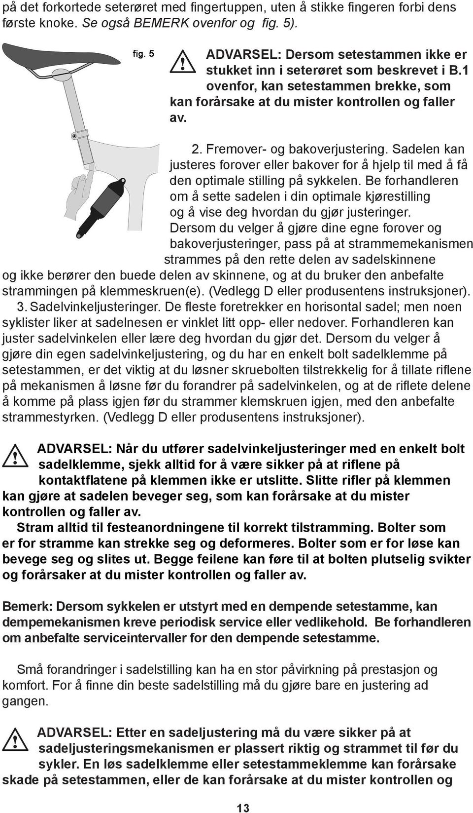 Fremover- og bakoverjustering. Sadelen kan justeres forover eller bakover for å hjelp til med å få den optimale stilling på sykkelen.