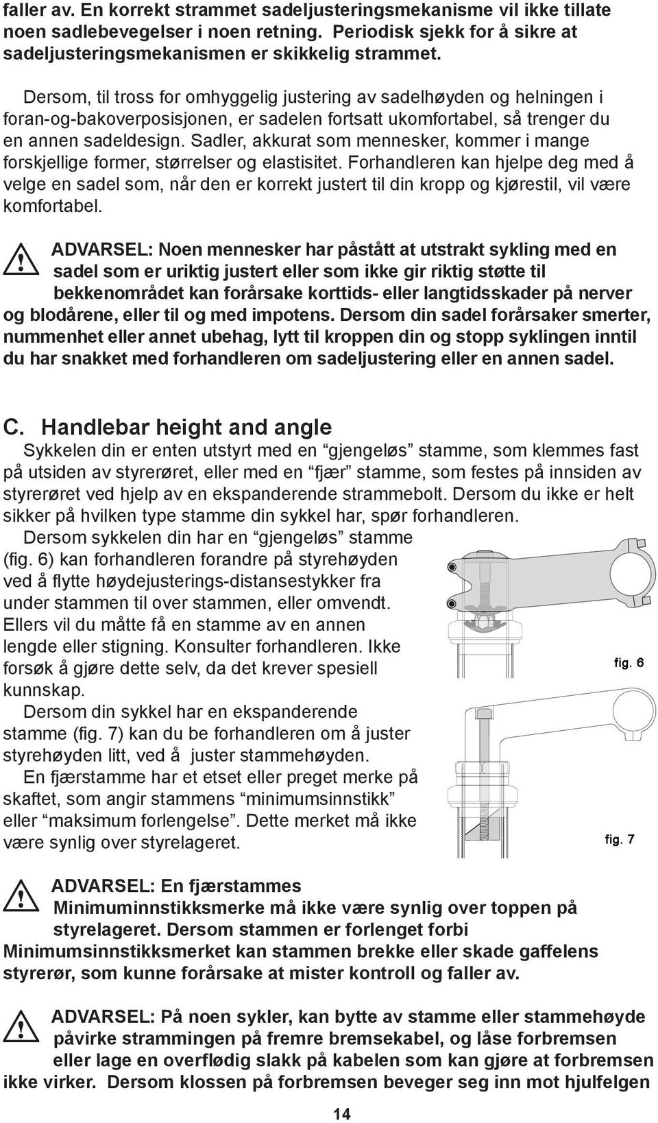 Sadler, akkurat som mennesker, kommer i mange forskjellige former, størrelser og elastisitet.