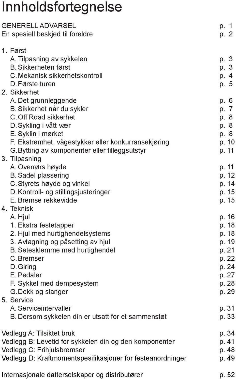 Ekstremhet, vågestykker eller konkurransekjøring p. 10 G. Bytting av komponenter eller tilleggsutstyr p. 11 3. Tilpasning A. Overrørs høyde p. 11 B. Sadel plassering p. 12 C.