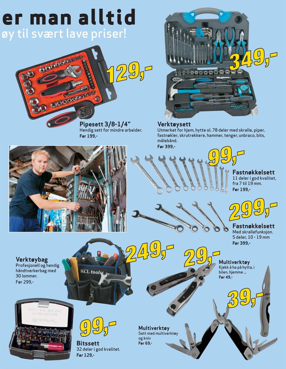 Før 399,- Fastnøkkelsett 11 deler i god kvalitet, fra 7 til 19 mm. Før 199,- Fastnøkkelsett Med skrallefunksjon.