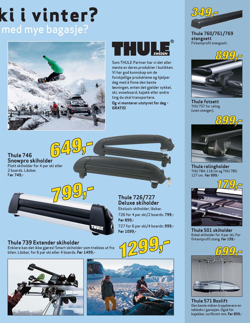 Og vi monterer utstyret for deg - GRATIS! Thule fotsett THU 757 for reling (uten stenger). Thule 746 Snowpro skiholder Flott skiholder for 4 par ski eller 2 boards. Låsbar.