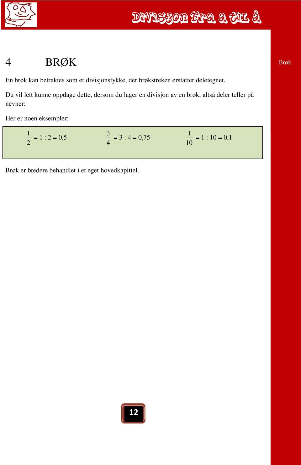 Du vil lett kunne oppdage dette, dersom du lager en divisjon av en brøk, altså