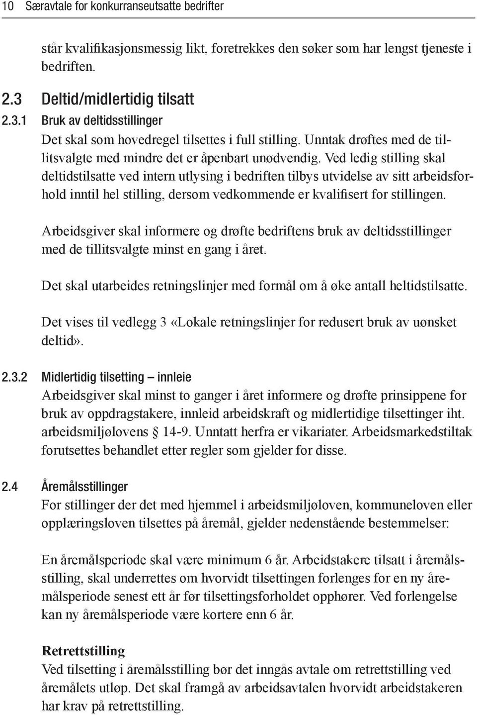 Ved ledig stilling skal deltidstilsatte ved intern utlysing i bedriften tilbys utvidelse av sitt arbeidsforhold inntil hel stilling, dersom vedkommende er kvalifisert for stillingen.