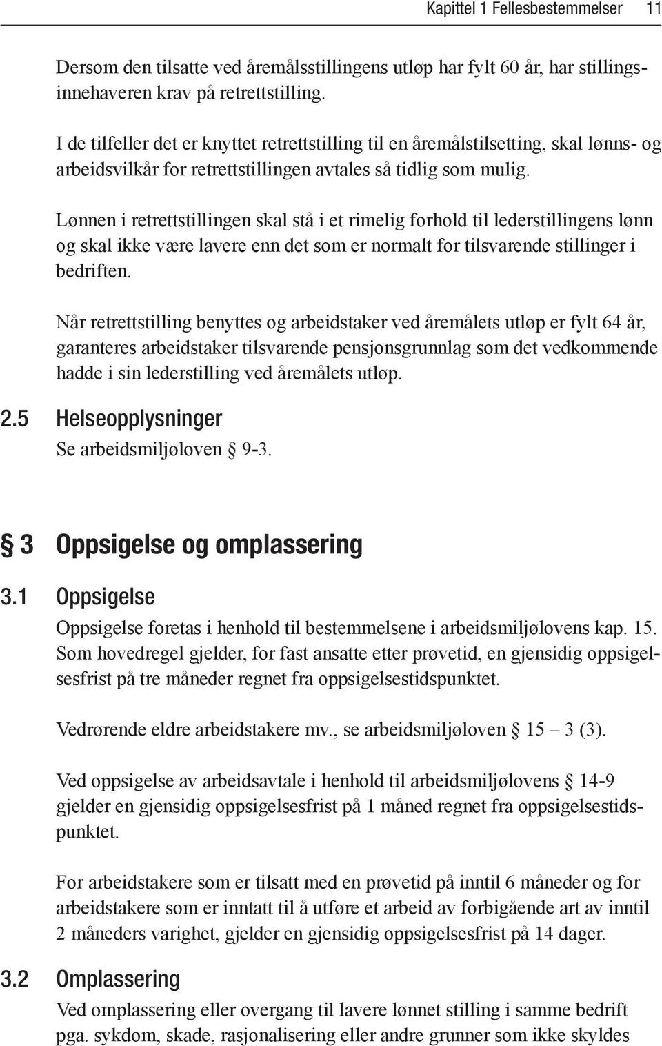 Lønnen i retrettstillingen skal stå i et rimelig forhold til lederstillingens lønn og skal ikke være lavere enn det som er normalt for tilsvarende stillinger i bedriften.