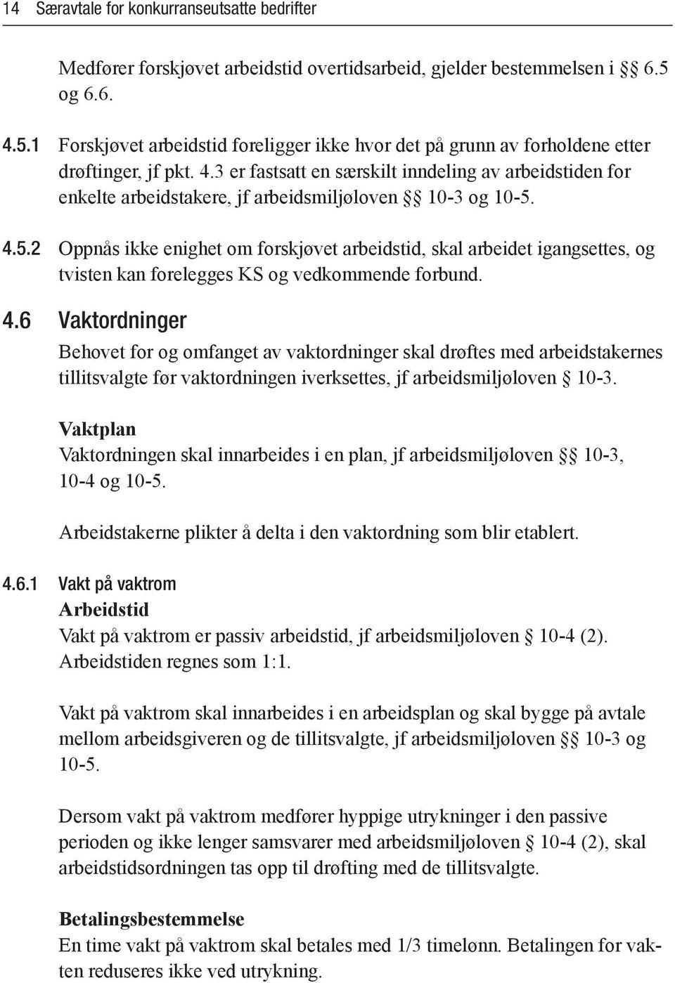 4.5.2 Oppnås ikke enighet om forskjøvet arbeidstid, skal arbeidet igangsettes, og tvisten kan forelegges KS og vedkommende forbund. 4.