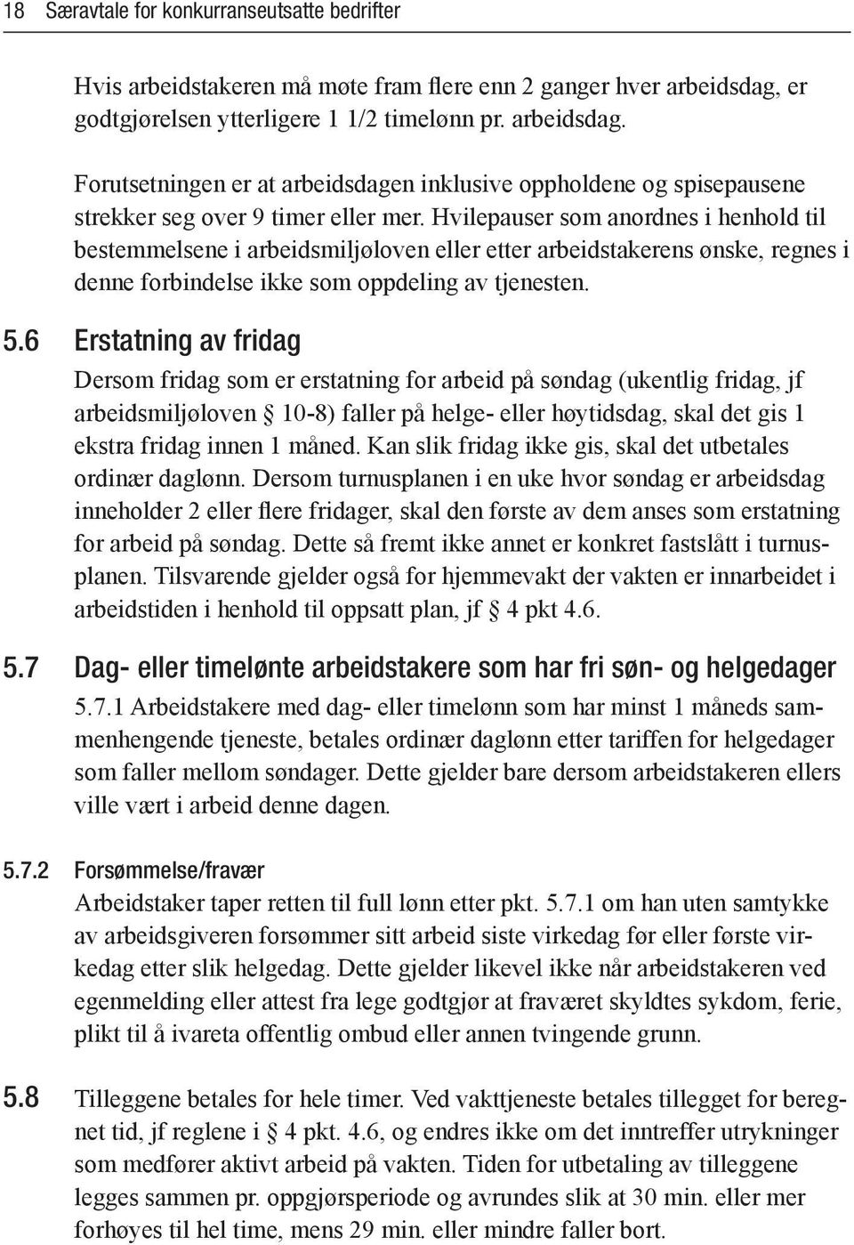 Hvilepauser som anordnes i henhold til bestemmelsene i arbeidsmiljøloven eller etter arbeidstakerens ønske, regnes i denne forbindelse ikke som oppdeling av tjenesten. 5.