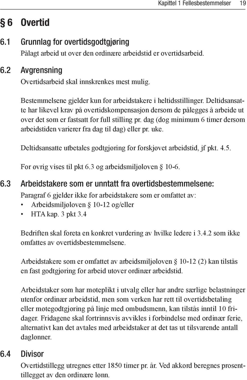 dag (dog minimum 6 timer dersom arbeidstiden varierer fra dag til dag) eller pr. uke. Deltidsansatte utbetales godtgjøring for forskjøvet arbeidstid, jf pkt. 4.5. For øvrig vises til pkt 6.