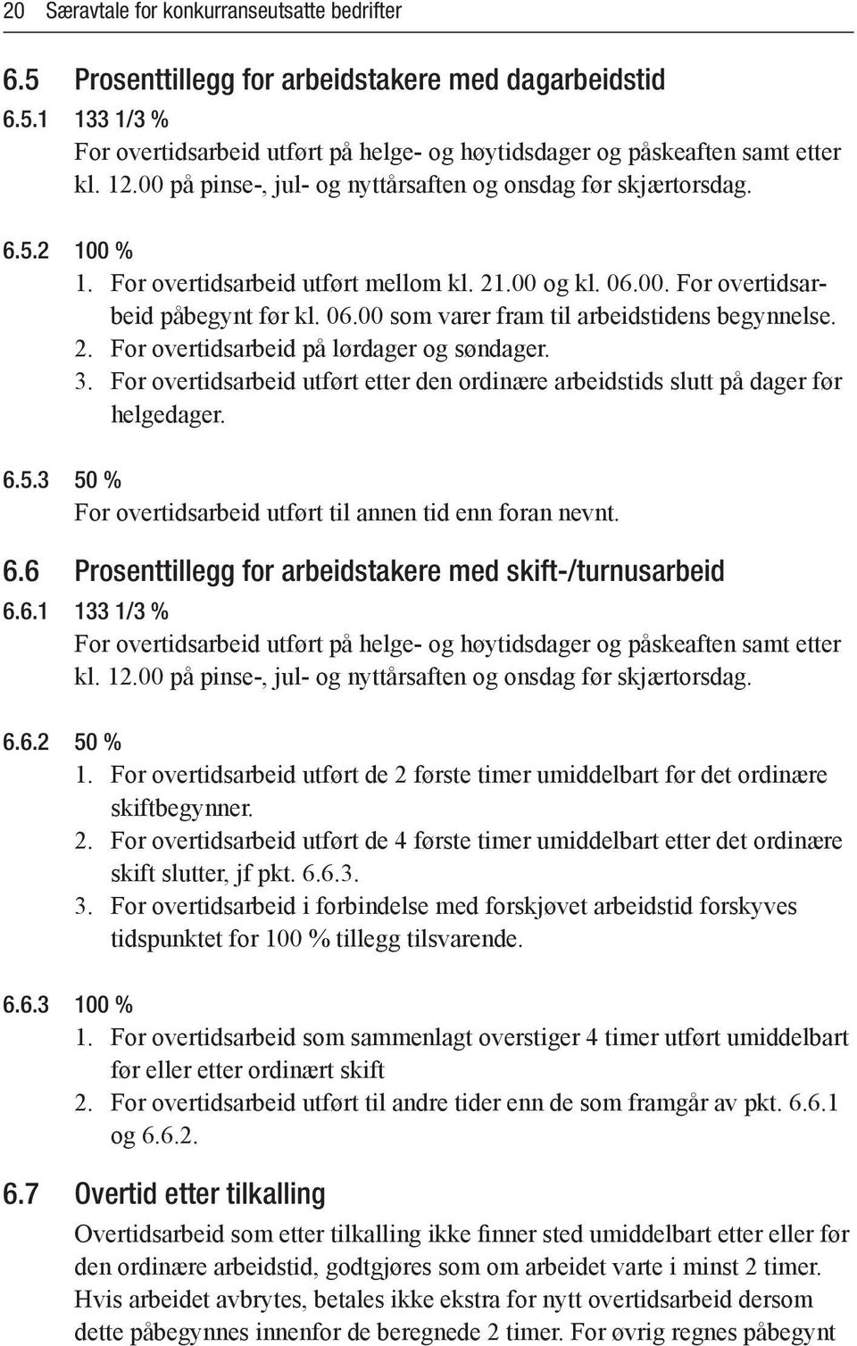 2. For overtidsarbeid på lørdager og søndager. 3. For overtidsarbeid utført etter den ordinære arbeidstids slutt på dager før helgedager. 6.5.