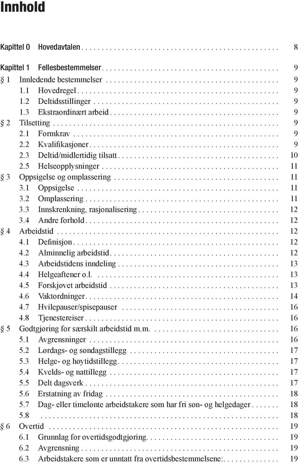 .. 12 3.4 Andre forhold... 12 4 Arbeidstid... 12 4.1 Definisjon... 12 4.2 Alminnelig arbeidstid... 12 4.3 Arbeidstidens inndeling... 13 4.4 Helgeaftener o.l.... 13 4.5 Forskjøvet arbeidstid... 13 4.6 Vaktordninger.