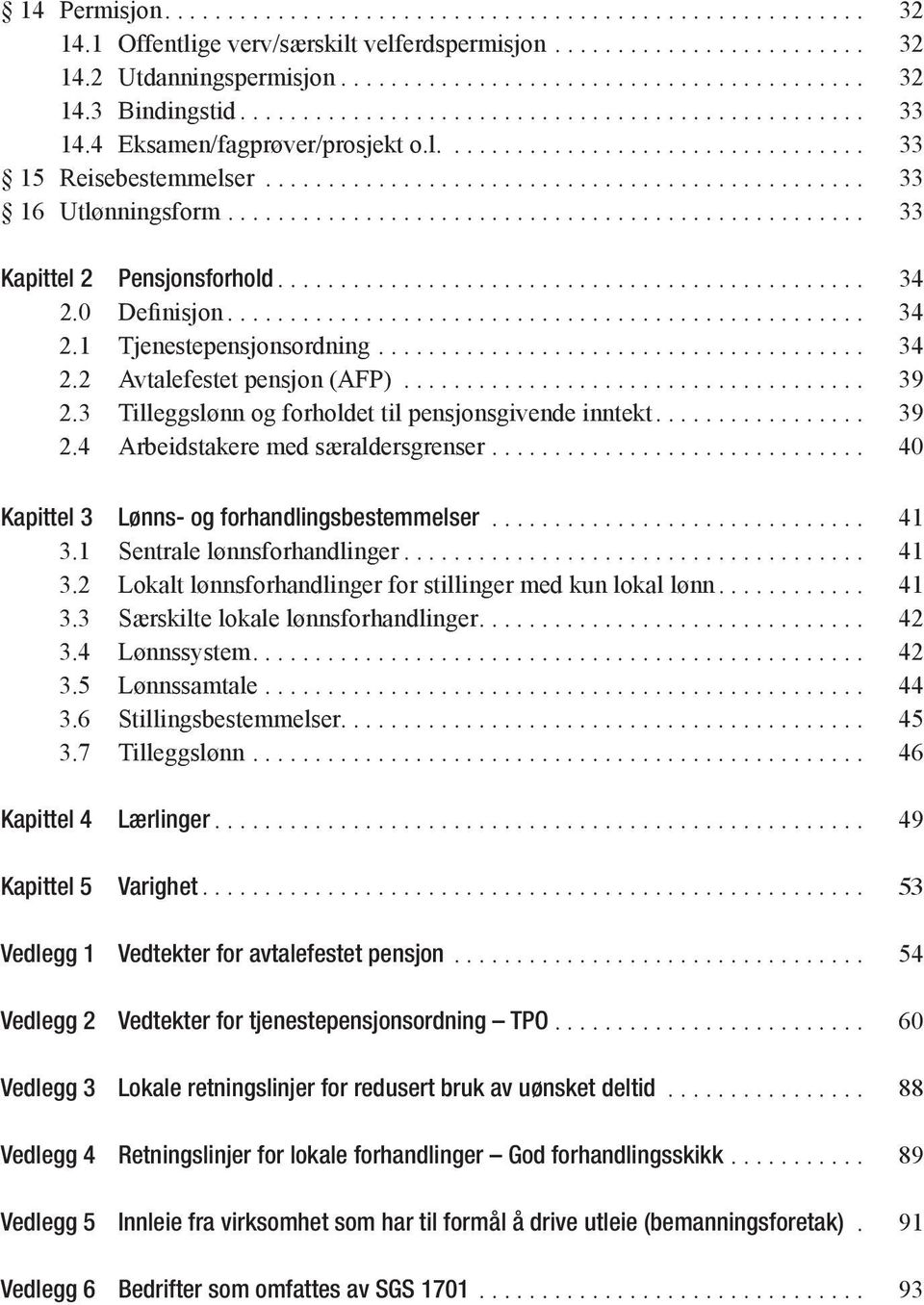 3 Tilleggslønn og forholdet til pensjonsgivende inntekt... 39 2.4 Arbeidstakere med særaldersgrenser... 40 Kapittel 3 Lønns- og forhandlingsbestemmelser... 41 3.