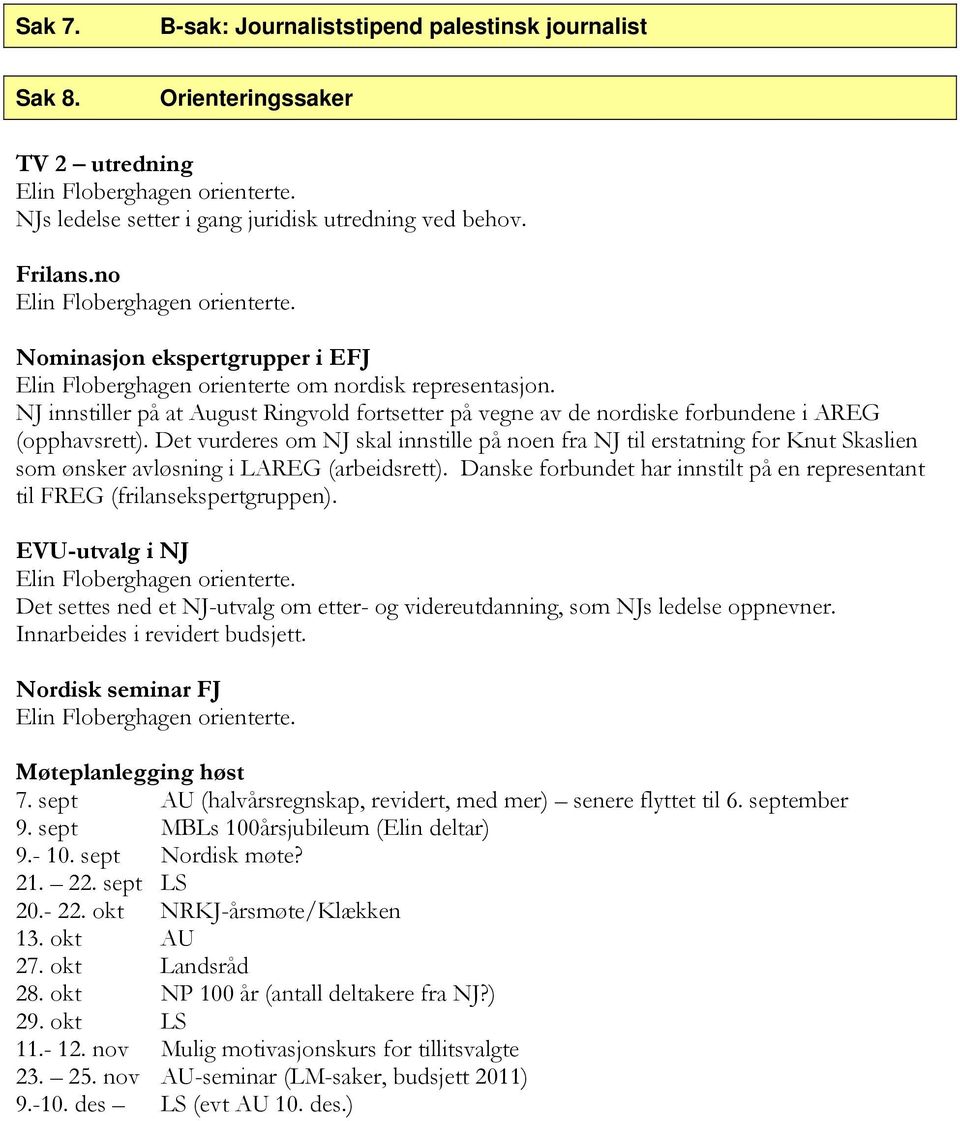 Det vurderes om NJ skal innstille på noen fra NJ til erstatning for Knut Skaslien som ønsker avløsning i LAREG (arbeidsrett).