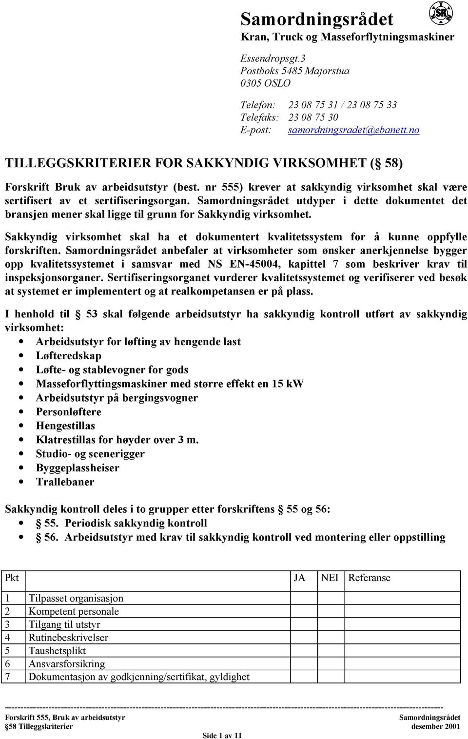 utdyper i dette dokumentet det bransjen mener skal ligge til grunn for Sakkyndig virksomhet. Sakkyndig virksomhet skal ha et dokumentert kvalitetssystem for å kunne oppfylle forskriften.