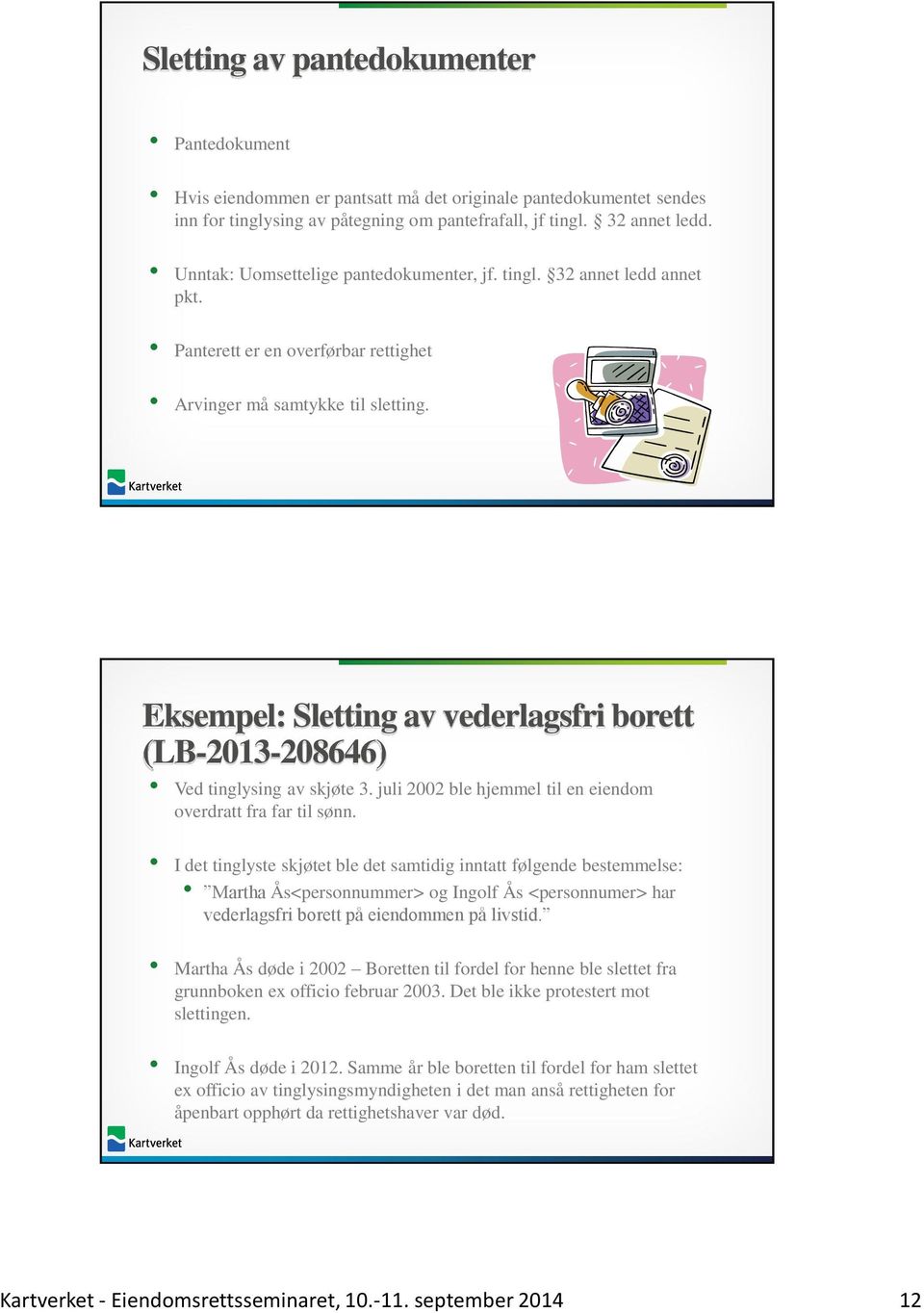 Eksempel: Sletting av vederlagsfri borett (LB-2013-208646) Ved tinglysing av skjøte 3. juli 2002 ble hjemmel til en eiendom overdratt fra far til sønn.