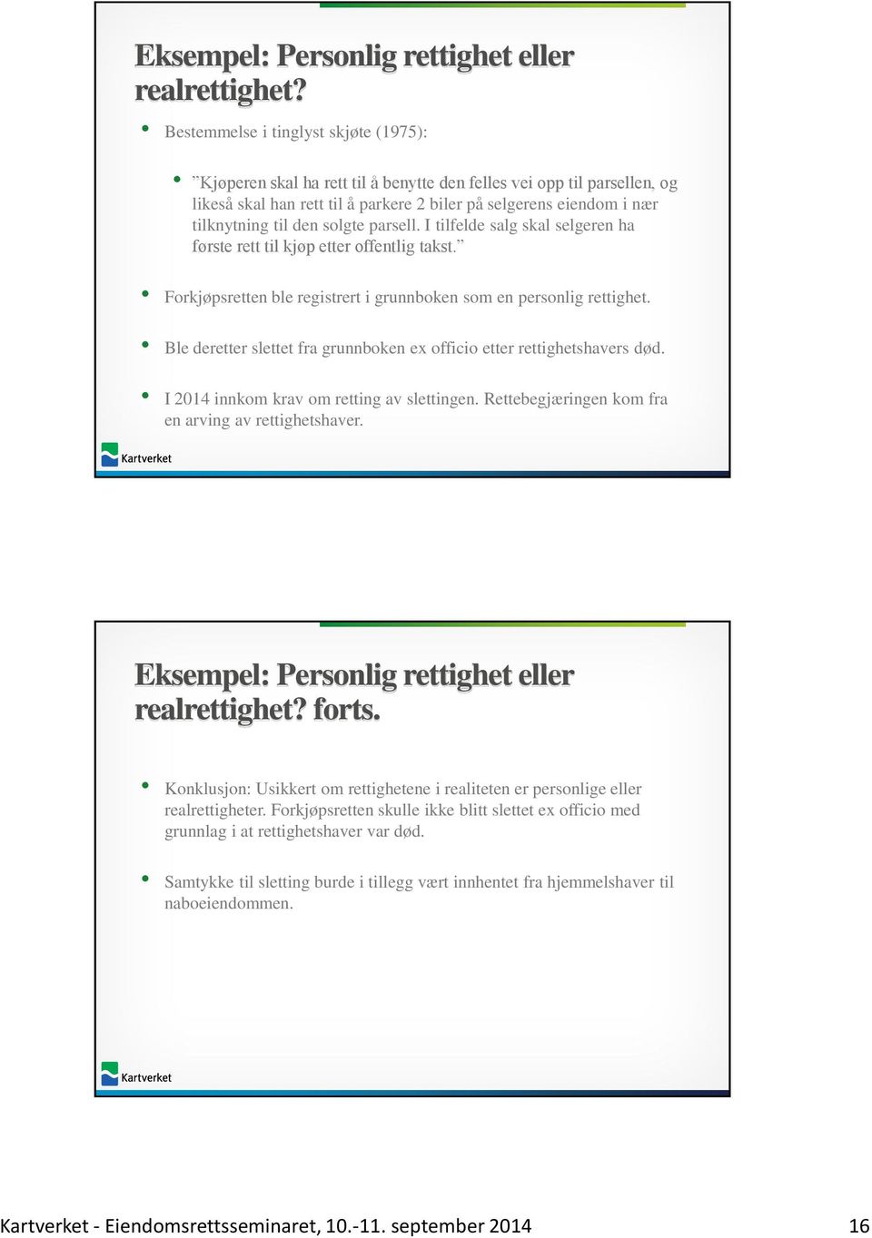 den solgte parsell. I tilfelde salg skal selgeren ha første rett til kjøp etter offentlig takst. Forkjøpsretten ble registrert i grunnboken som en personlig rettighet.