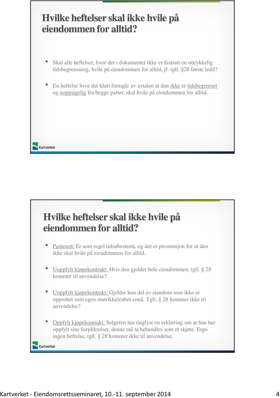 Hvilke heftelser skal ikke hvile på eiendommen for alltid? Panterett: Er som regel tidsubestemt, og det er presumsjon for at den ikke skal hvile på eiendommen for alltid.