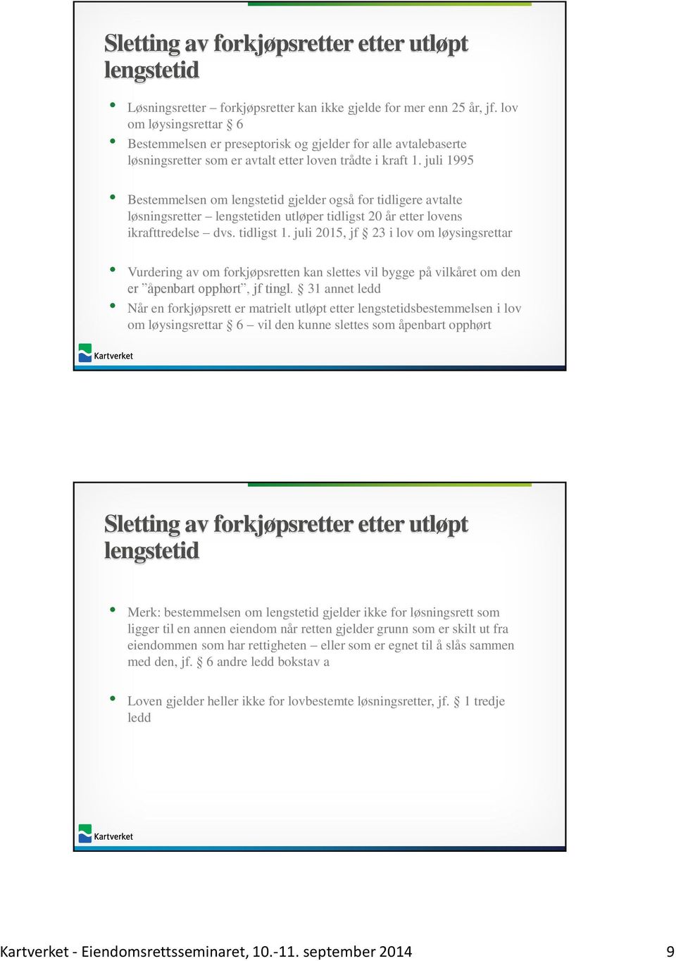 juli 1995 Bestemmelsen om lengstetid gjelder også for tidligere avtalte løsningsretter lengstetiden utløper tidligst 20 år etter lovens ikrafttredelse dvs. tidligst 1.