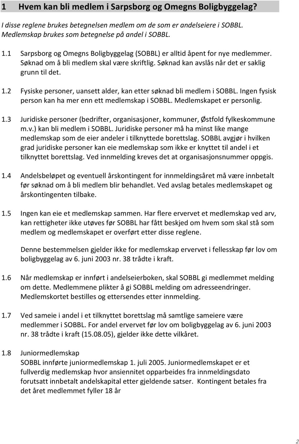 2 Fysiske personer, uansett alder, kan etter søknad bli medlem i SOBBL. Ingen fysisk person kan ha mer enn ett medlemskap i SOBBL. Medlemskapet er personlig. 1.