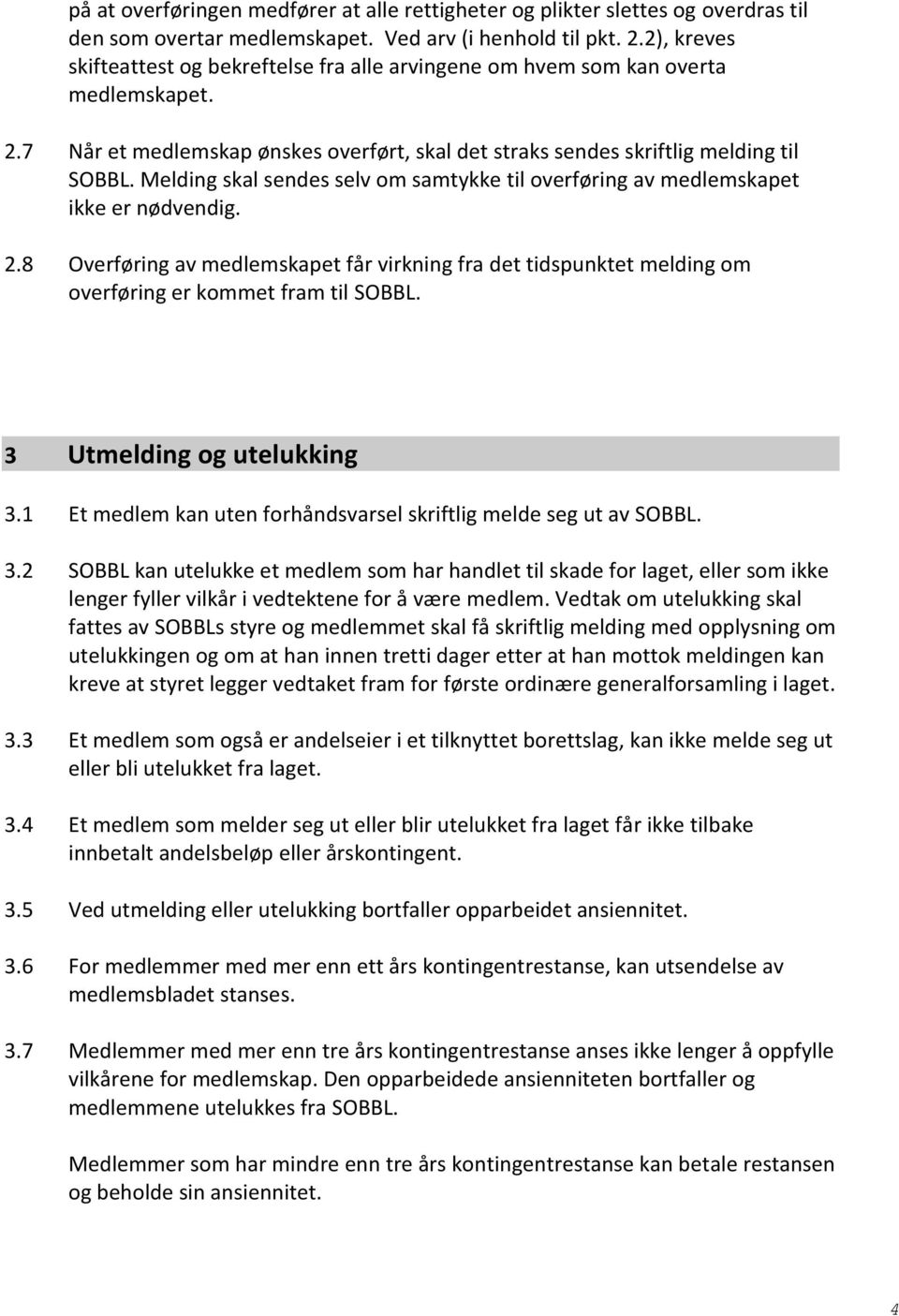 Melding skal sendes selv om samtykke til overføring av medlemskapet ikke er nødvendig. 2.8 Overføring av medlemskapet får virkning fra det tidspunktet melding om overføring er kommet fram til SOBBL.