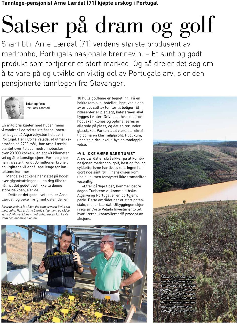 Tekst og foto: Per Lars Tonstad En mild bris kjæler med huden mens vi vandrer i de solsteikte åsene innenfor Lagos på Algarvekysten helt sør i Portugal.