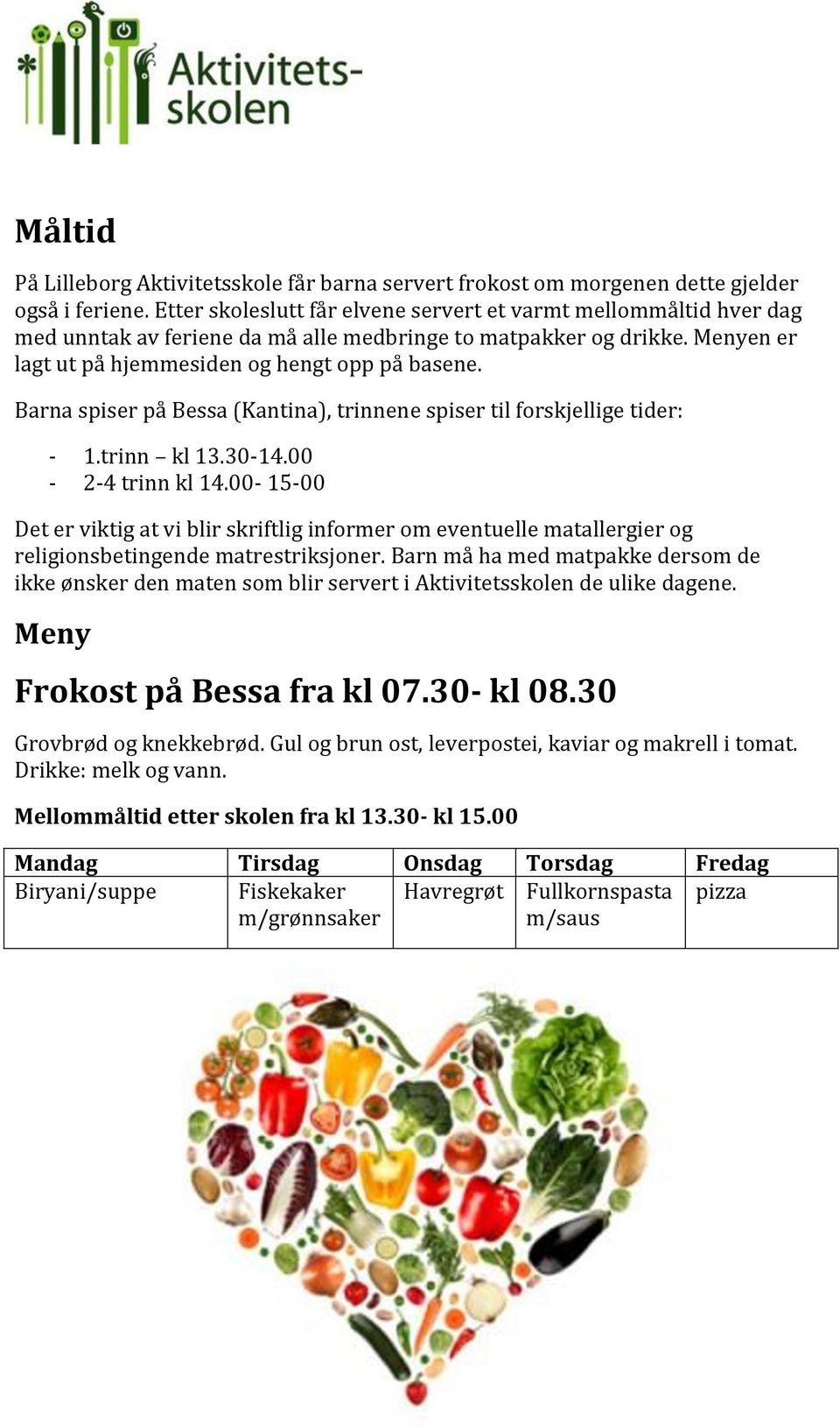 Barna spiser på Bessa (Kantina), trinnene spiser til forskjellige tider: - 1.trinn kl 13.30-14.00-2-4 trinn kl 14.