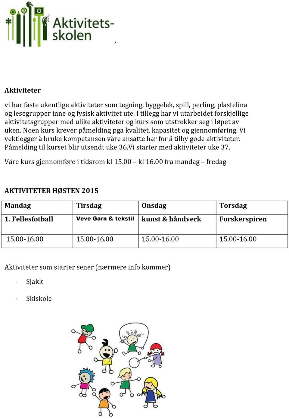 Vi vektlegger å bruke kompetansen våre ansatte har for å tilby gode aktiviteter. Påmelding til kurset blir utsendt uke 36.Vi starter med aktiviteter uke 37. Våre kurs gjennomføre i tidsrom kl 15.