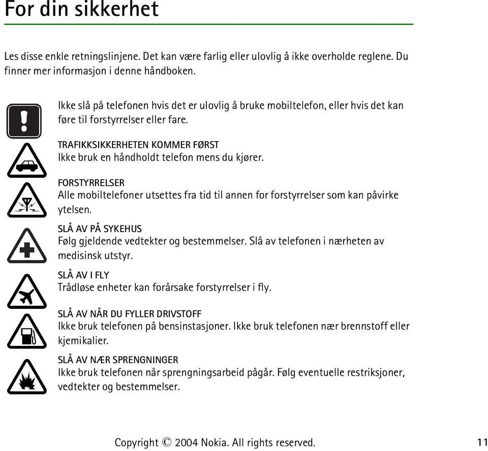 FORSTYRRELSER Alle mobiltelefoner utsettes fra tid til annen for forstyrrelser som kan påvirke ytelsen. SLÅ AV PÅ SYKEHUS Følg gjeldende vedtekter og bestemmelser.