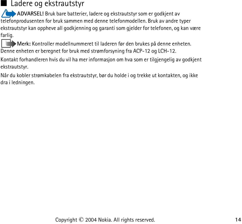 Merk: Kontroller modellnummeret til laderen før den brukes på denne enheten. Denne enheten er beregnet for bruk med strømforsyning fra ACP-12 og LCH-12.