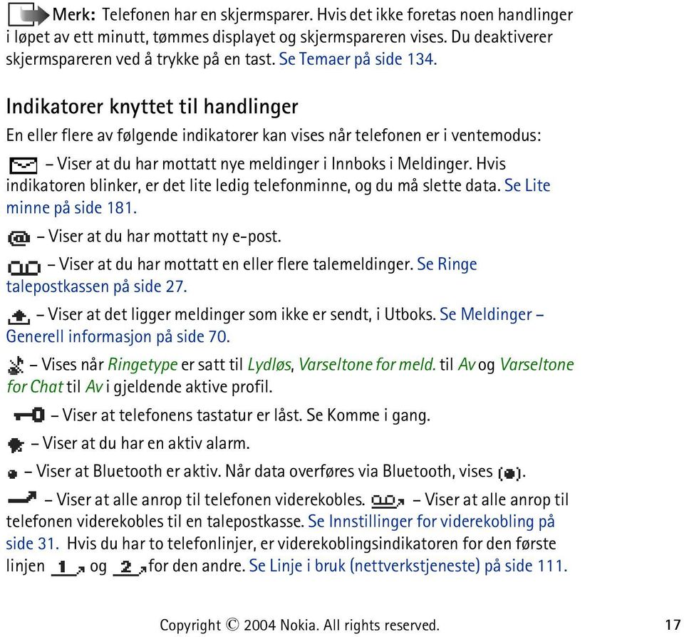 Hvis indikatoren blinker, er det lite ledig telefonminne, og du må slette data. Se Lite minne på side 181. Viser at du har mottatt ny e-post. Viser at du har mottatt en eller flere talemeldinger.