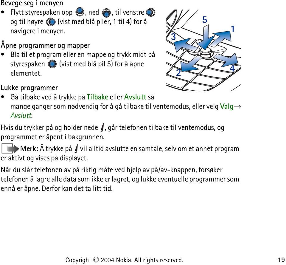 Lukke programmer Gå tilbake ved å trykke på Tilbake eller Avslutt så mange ganger som nødvendig for å gå tilbake til ventemodus, eller velg Valg Avslutt.