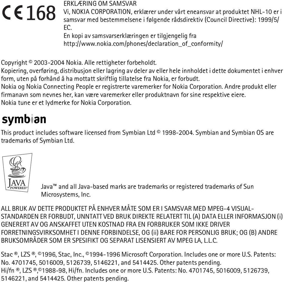 Kopiering, overføring, distribusjon eller lagring av deler av eller hele innholdet i dette dokumentet i enhver form, uten på forhånd å ha mottatt skriftlig tillatelse fra Nokia, er forbudt.